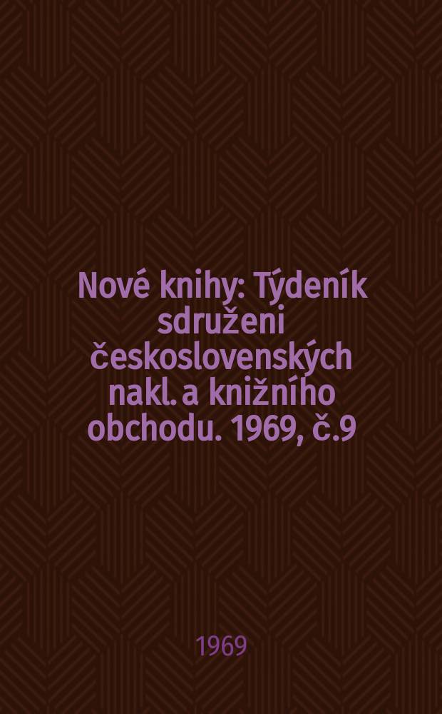 Nové knihy : Týdeník sdruženi československých nakl. a knižního obchodu. 1969, č.9