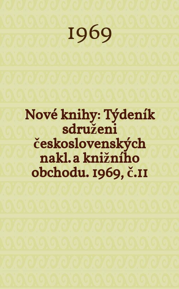 Nové knihy : Týdeník sdruženi československých nakl. a knižního obchodu. 1969, č.11