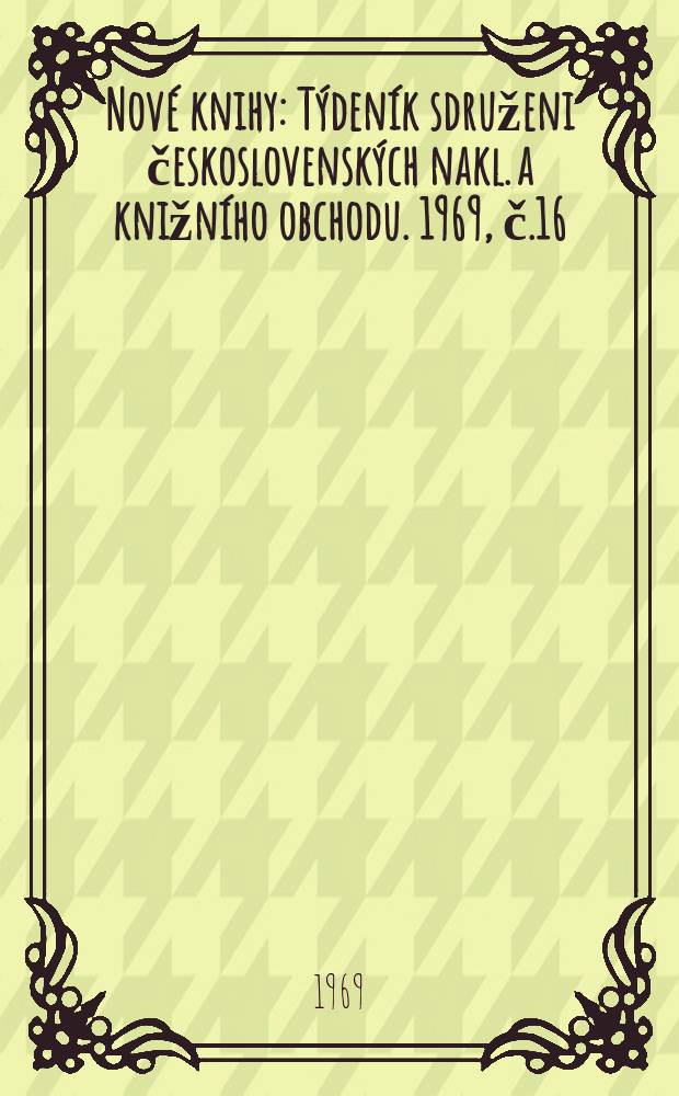 Nové knihy : Týdeník sdruženi československých nakl. a knižního obchodu. 1969, č.16