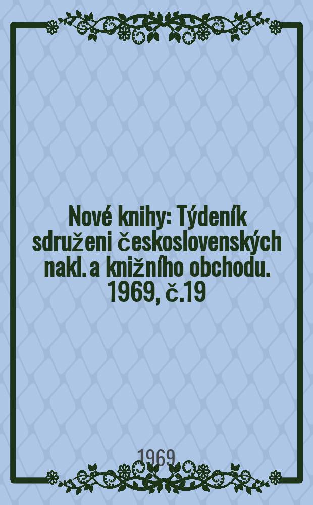 Nové knihy : Týdeník sdruženi československých nakl. a knižního obchodu. 1969, č.19