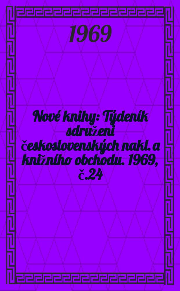 Nové knihy : Týdeník sdruženi československých nakl. a knižního obchodu. 1969, č.24