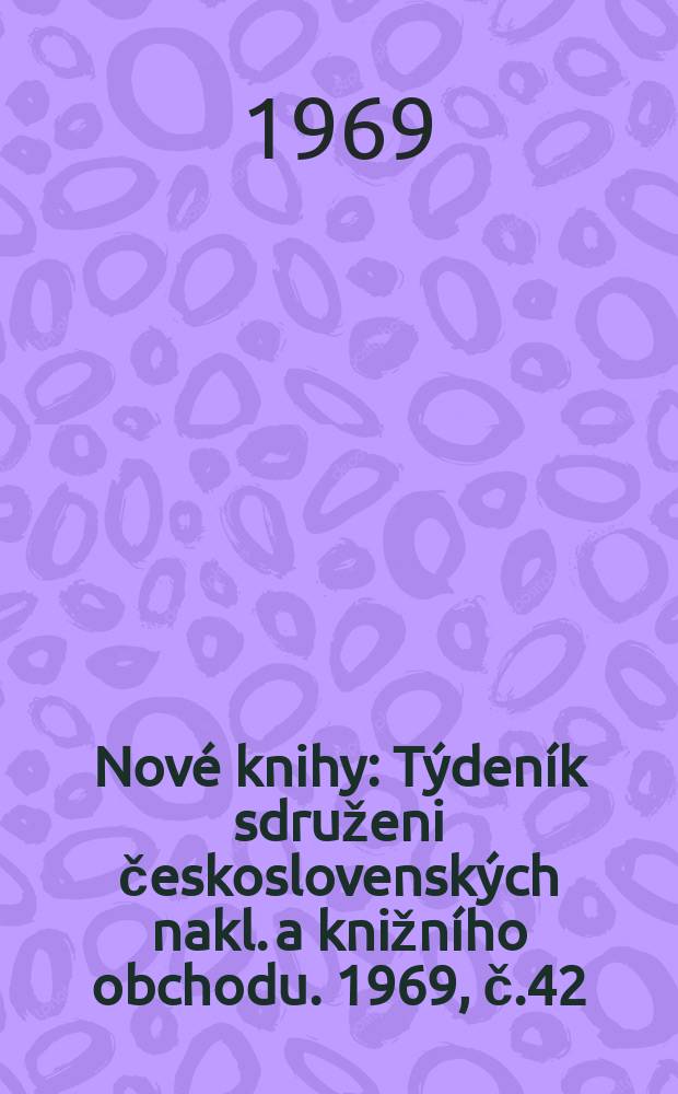 Nové knihy : Týdeník sdruženi československých nakl. a knižního obchodu. 1969, č.42