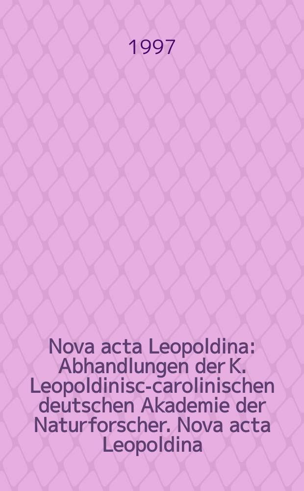 Nova acta Leopoldina : Abhandlungen der K. Leopoldinisch- carolinischen deutschen Akademie der Naturforscher. Nova acta Leopoldina