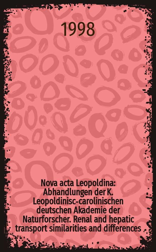Nova acta Leopoldina : Abhandlungen der K. Leopoldinisch- carolinischen deutschen Akademie der Naturforscher. Renal and hepatic transport similarities and differences