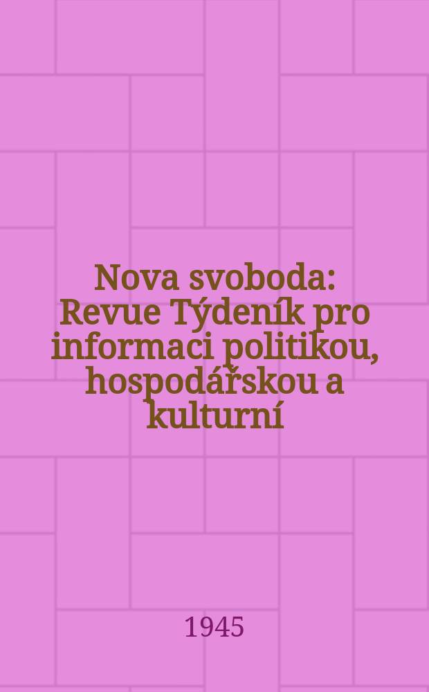 Nova svoboda : Revue T&yacute;den&iacute;k pro informaci politikou, hospod&aacute;řskou a kulturn&iacute;