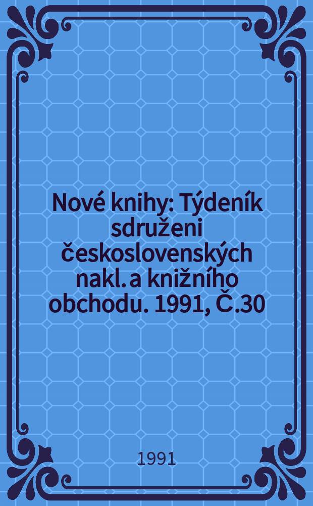 Nové knihy : Týdeník sdruženi československých nakl. a knižního obchodu. 1991, Č.30