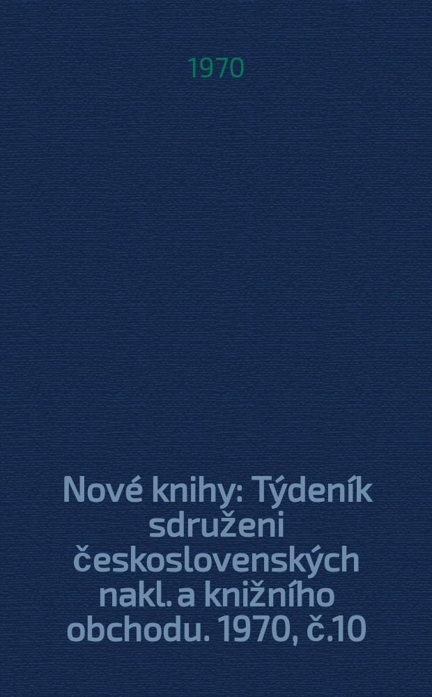 Nové knihy : Týdeník sdruženi československých nakl. a knižního obchodu. 1970, č.10