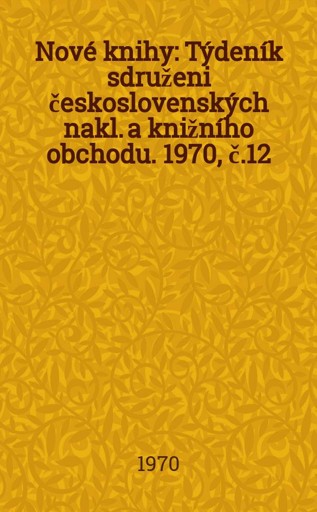 Nové knihy : Týdeník sdruženi československých nakl. a knižního obchodu. 1970, č.12