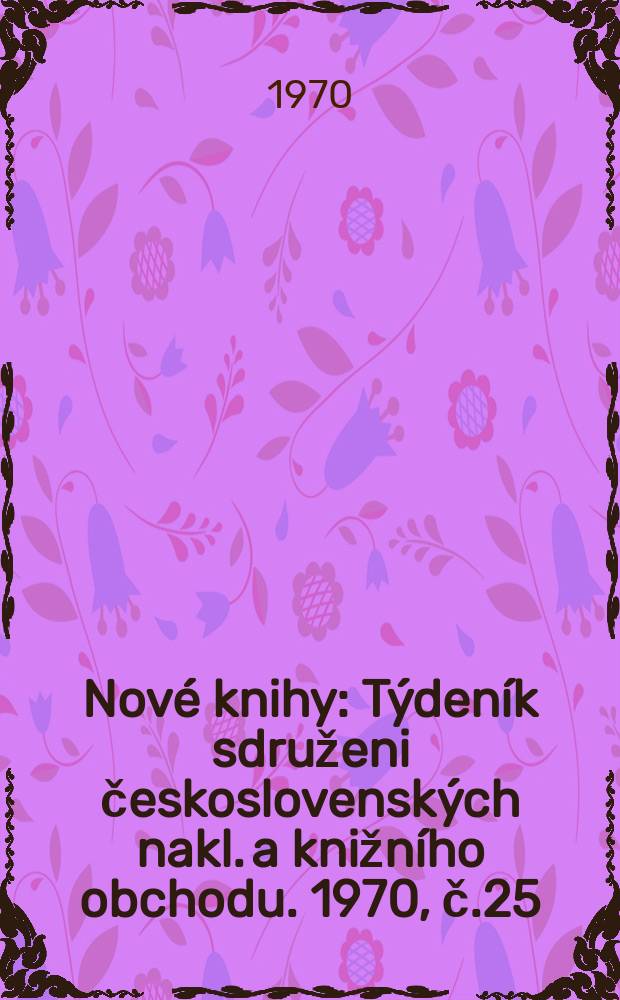 Nové knihy : Týdeník sdruženi československých nakl. a knižního obchodu. 1970, č.25
