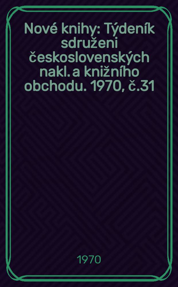 Nové knihy : Týdeník sdruženi československých nakl. a knižního obchodu. 1970, č.31