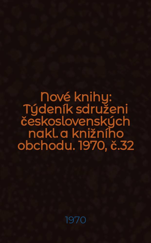 Nové knihy : Týdeník sdruženi československých nakl. a knižního obchodu. 1970, č.32