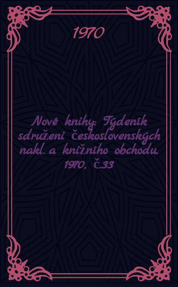 Nové knihy : Týdeník sdruženi československých nakl. a knižního obchodu. 1970, č.33