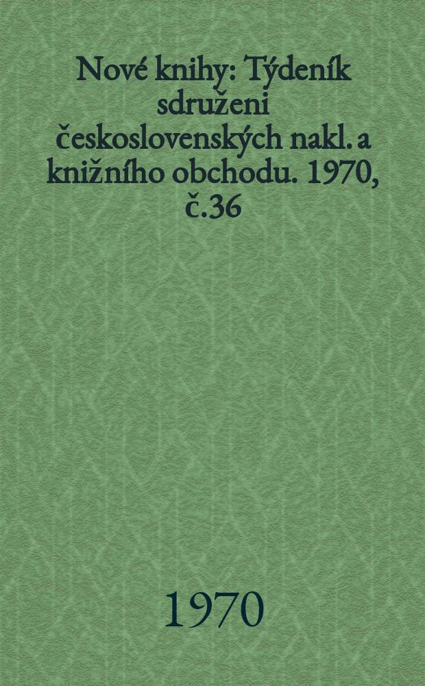 Nové knihy : Týdeník sdruženi československých nakl. a knižního obchodu. 1970, č.36