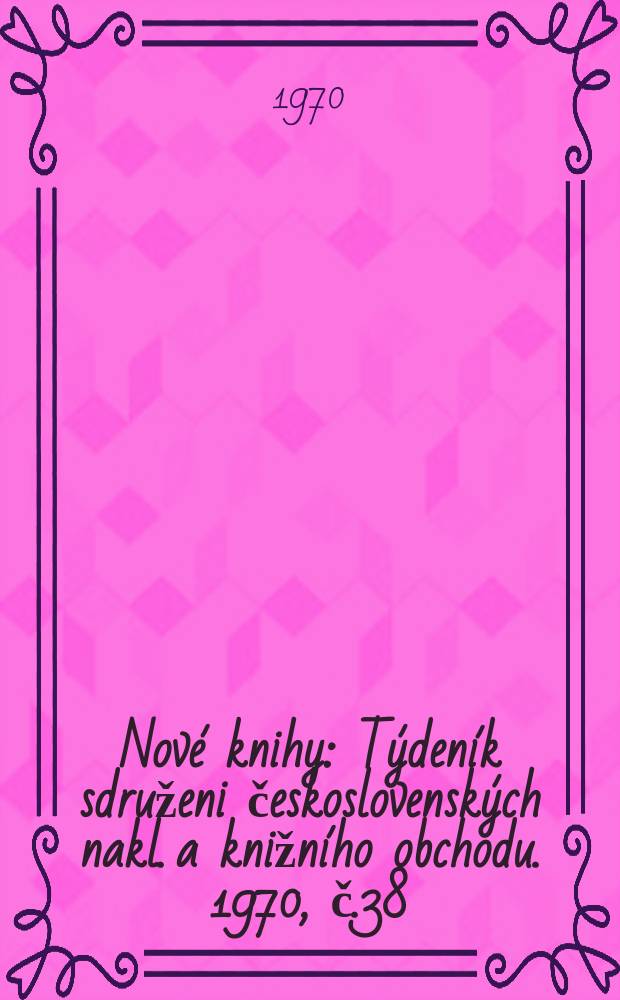 Nové knihy : Týdeník sdruženi československých nakl. a knižního obchodu. 1970, č.38