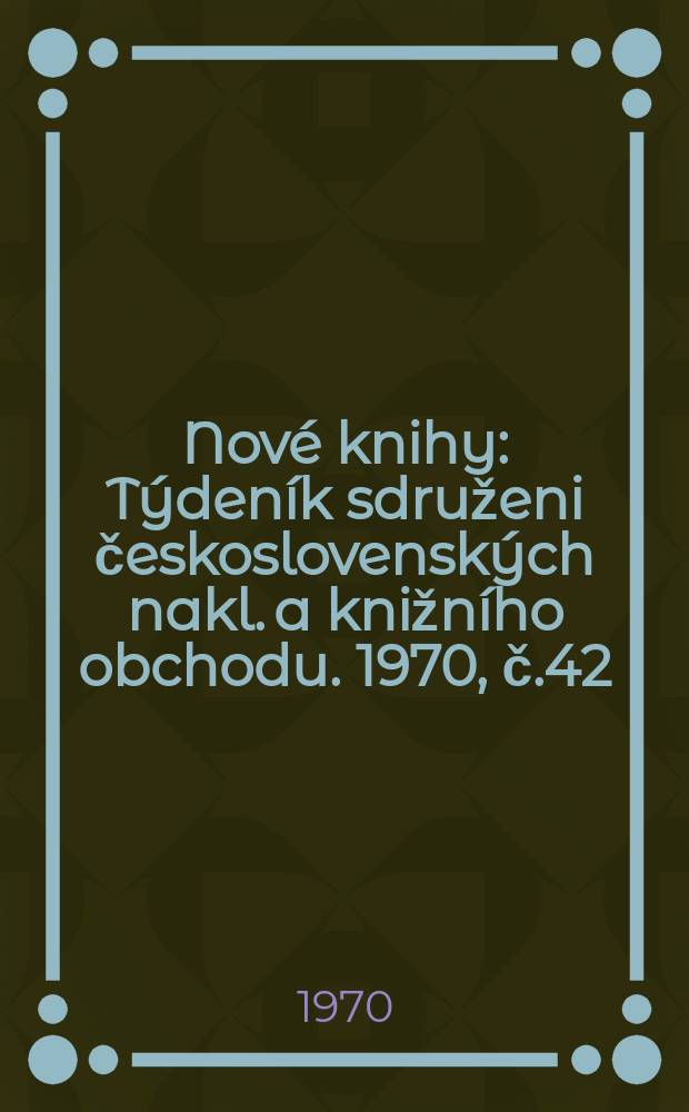 Nové knihy : Týdeník sdruženi československých nakl. a knižního obchodu. 1970, č.42