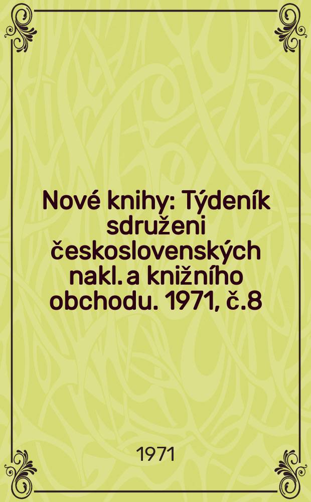 Nové knihy : Týdeník sdruženi československých nakl. a knižního obchodu. 1971, č.8