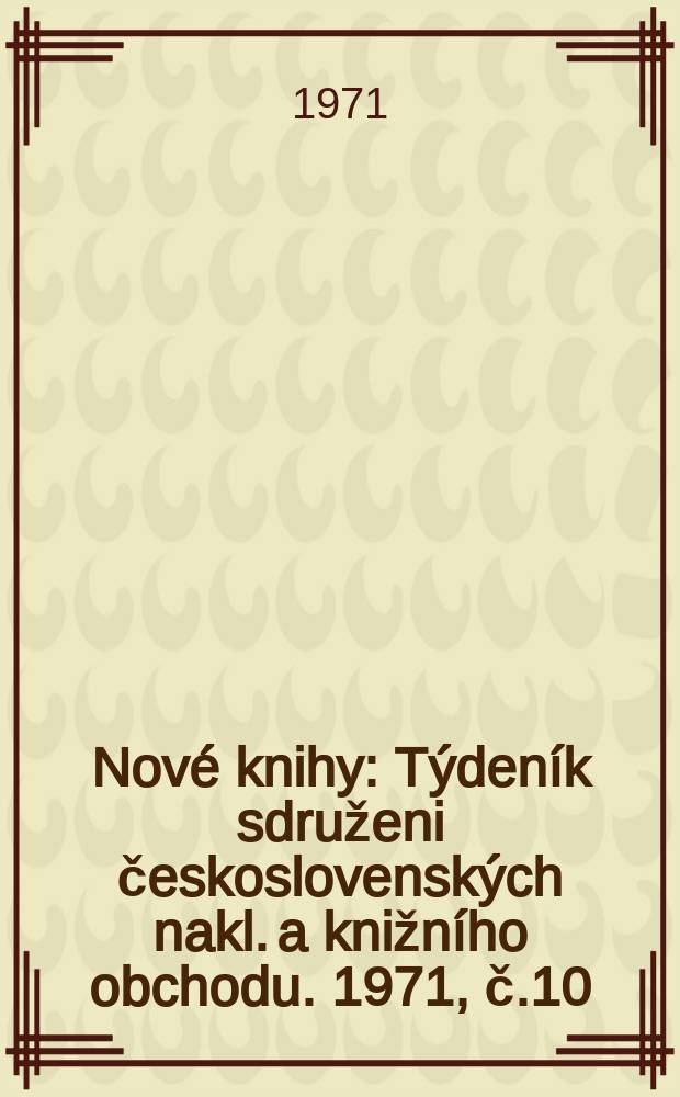 Nové knihy : Týdeník sdruženi československých nakl. a knižního obchodu. 1971, č.10