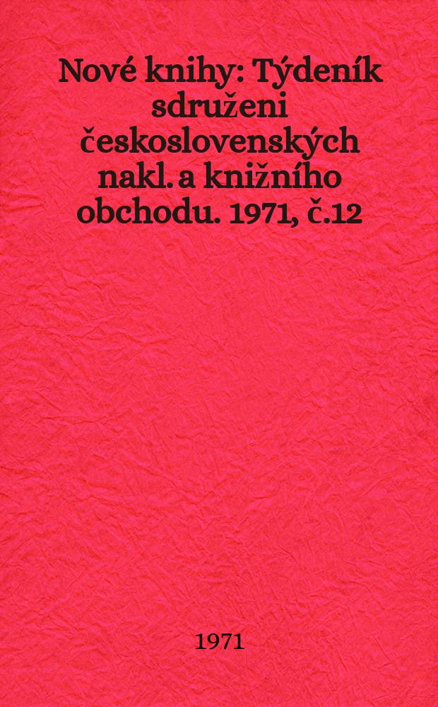 Nové knihy : Týdeník sdruženi československých nakl. a knižního obchodu. 1971, č.12