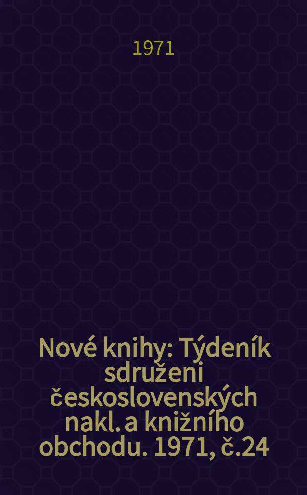 Nové knihy : Týdeník sdruženi československých nakl. a knižního obchodu. 1971, č.24