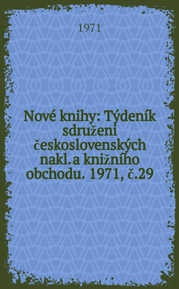 Nové knihy : Týdeník sdruženi československých nakl. a knižního obchodu. 1971, č.29