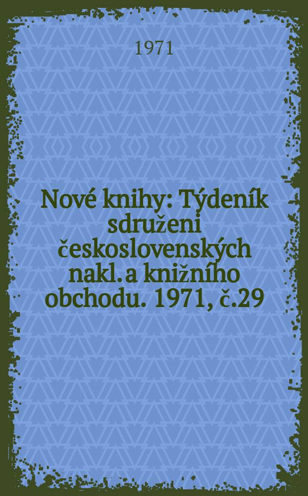 Nové knihy : Týdeník sdruženi československých nakl. a knižního obchodu. 1971, č.29