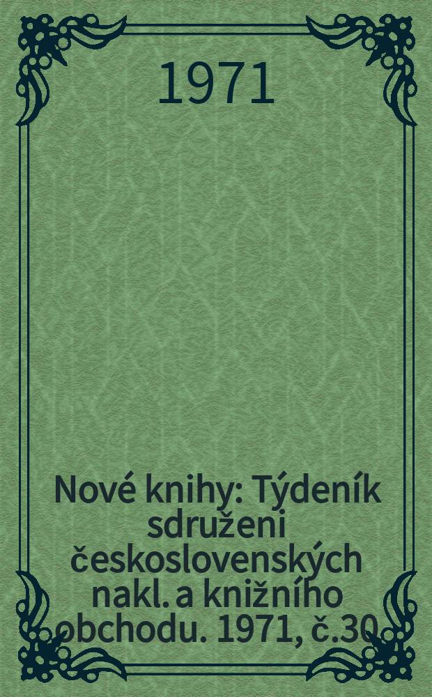 Nové knihy : Týdeník sdruženi československých nakl. a knižního obchodu. 1971, č.30
