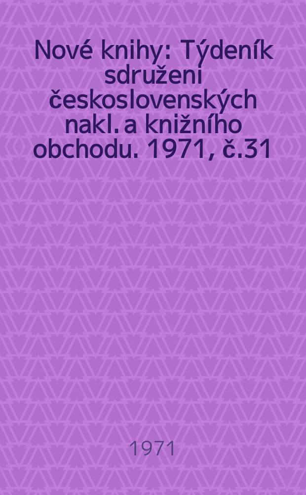 Nové knihy : Týdeník sdruženi československých nakl. a knižního obchodu. 1971, č.31