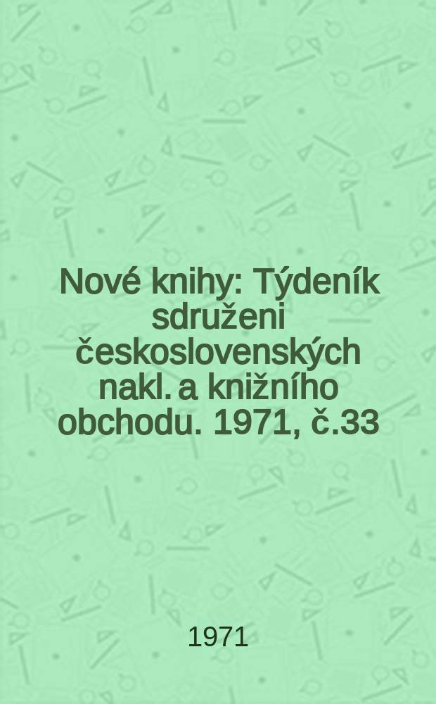 Nové knihy : Týdeník sdruženi československých nakl. a knižního obchodu. 1971, č.33