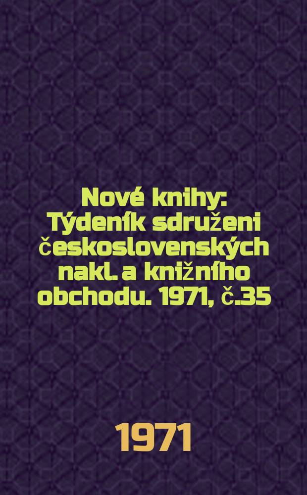 Nové knihy : Týdeník sdruženi československých nakl. a knižního obchodu. 1971, č.35