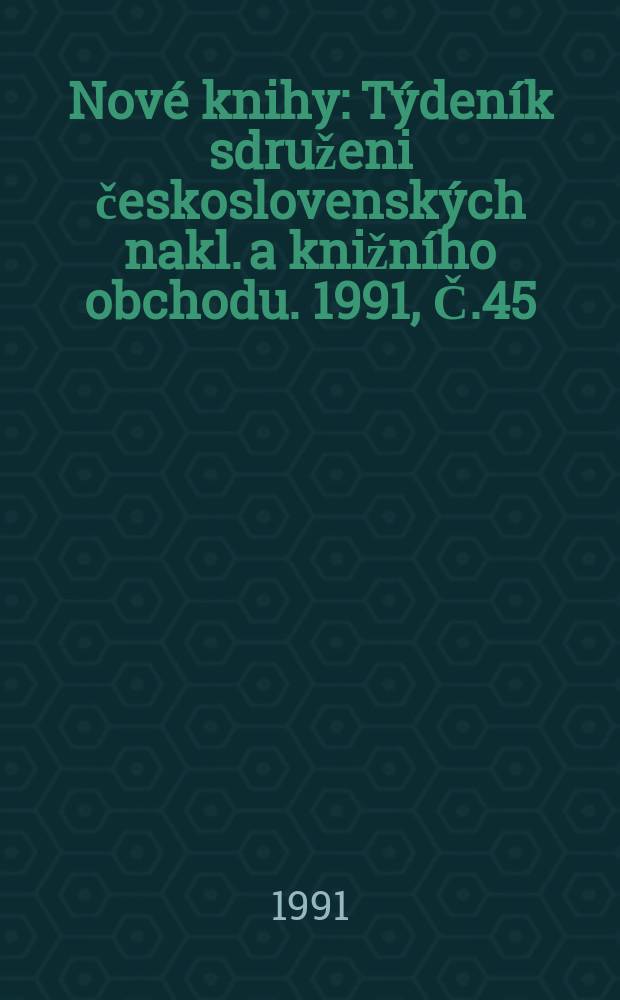 Nové knihy : Týdeník sdruženi československých nakl. a knižního obchodu. 1991, Č.45