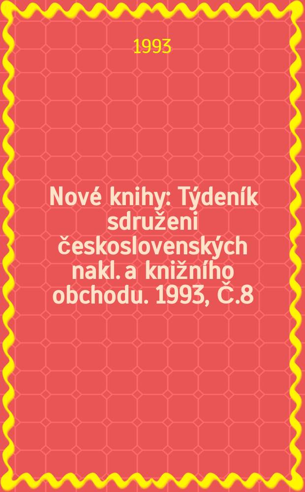 Nov&eacute; knihy : T&yacute;den&iacute;k sdruženi československ&yacute;ch nakl. a knižn&iacute;ho obchodu. 1993, Č.8