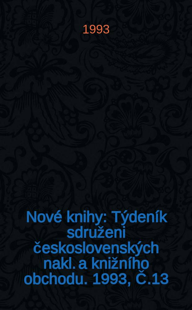 Nov&eacute; knihy : T&yacute;den&iacute;k sdruženi československ&yacute;ch nakl. a knižn&iacute;ho obchodu. 1993, Č.13