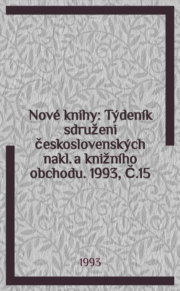 Nové knihy : Týdeník sdruženi československých nakl. a knižního obchodu. 1993, Č.15
