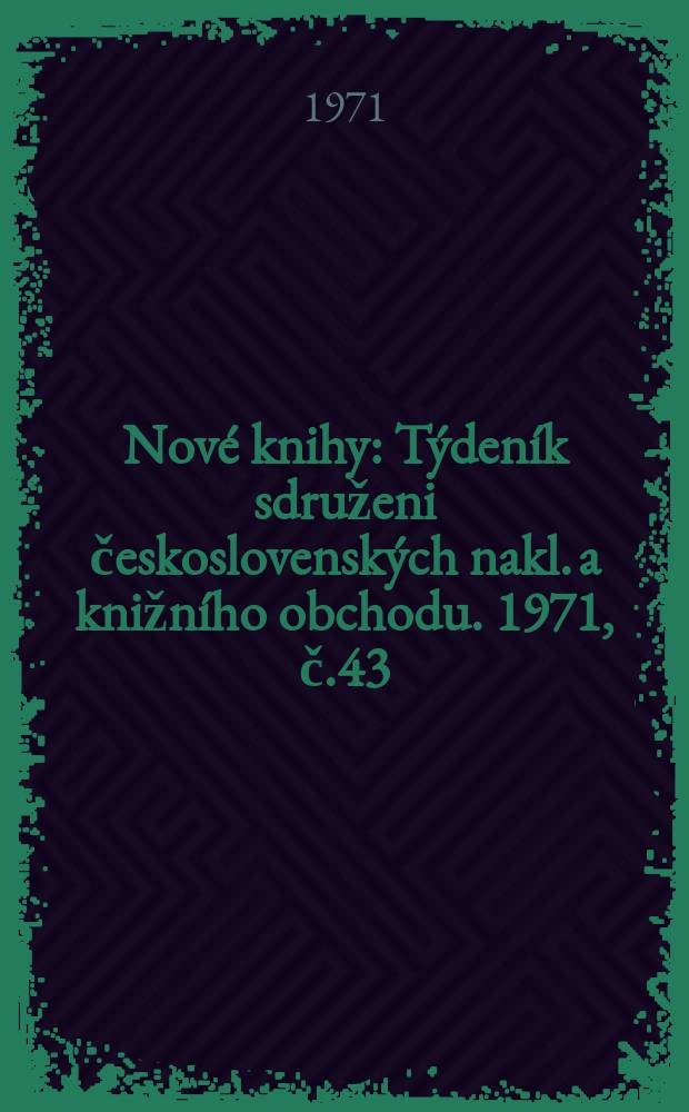 Nové knihy : Týdeník sdruženi československých nakl. a knižního obchodu. 1971, č.43