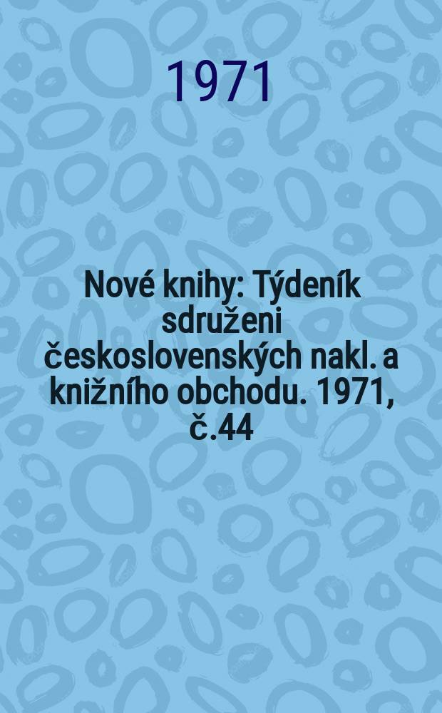 Nové knihy : Týdeník sdruženi československých nakl. a knižního obchodu. 1971, č.44