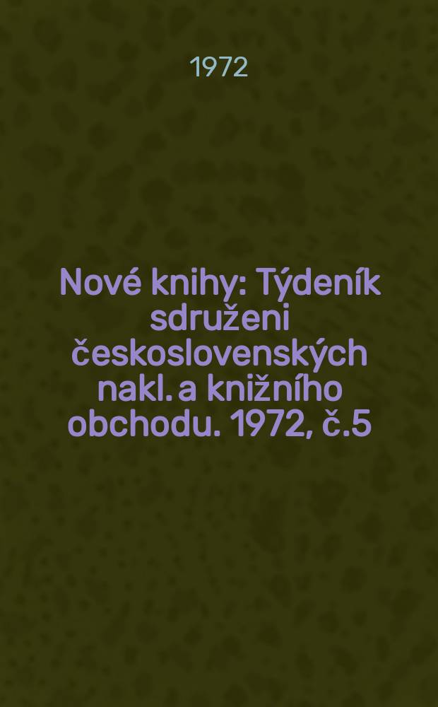 Nové knihy : Týdeník sdruženi československých nakl. a knižního obchodu. 1972, č.5