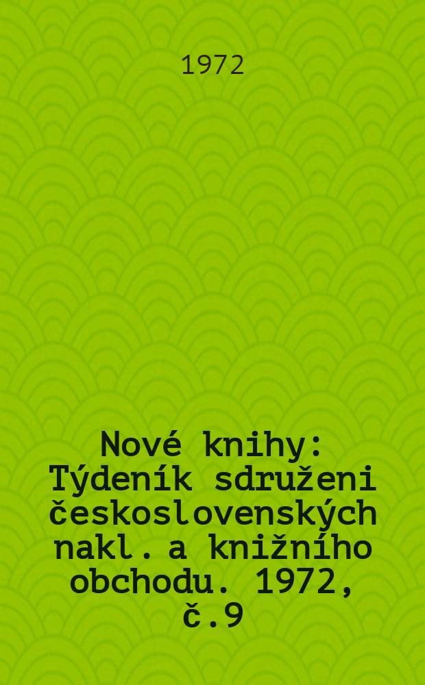 Nové knihy : Týdeník sdruženi československých nakl. a knižního obchodu. 1972, č.9