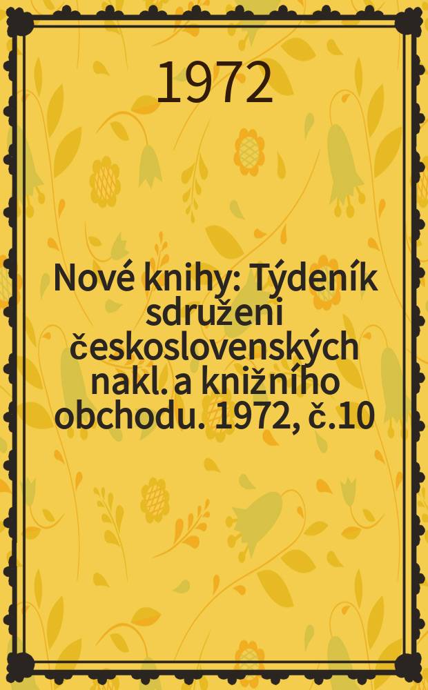 Nové knihy : Týdeník sdruženi československých nakl. a knižního obchodu. 1972, č.10