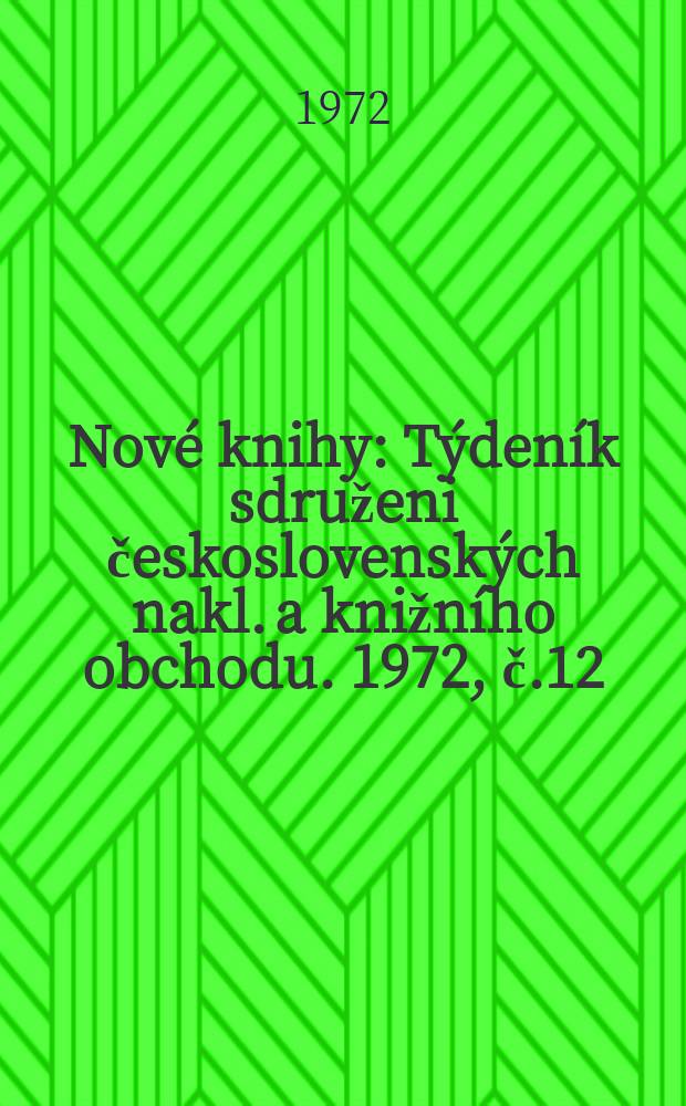 Nové knihy : Týdeník sdruženi československých nakl. a knižního obchodu. 1972, č.12