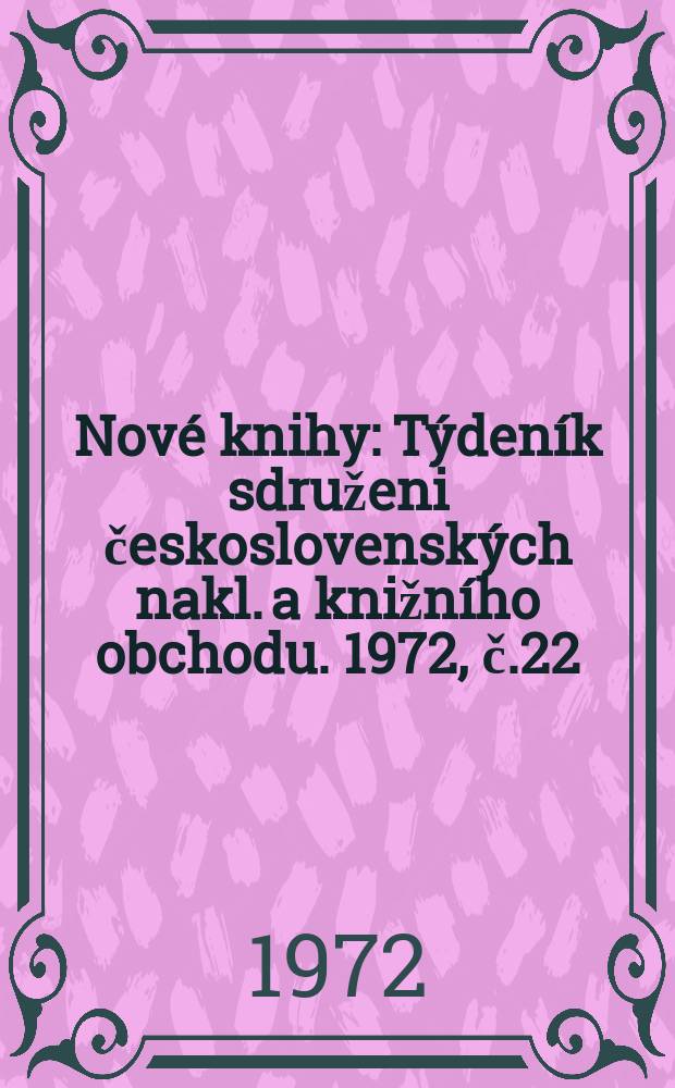 Nové knihy : Týdeník sdruženi československých nakl. a knižního obchodu. 1972, č.22