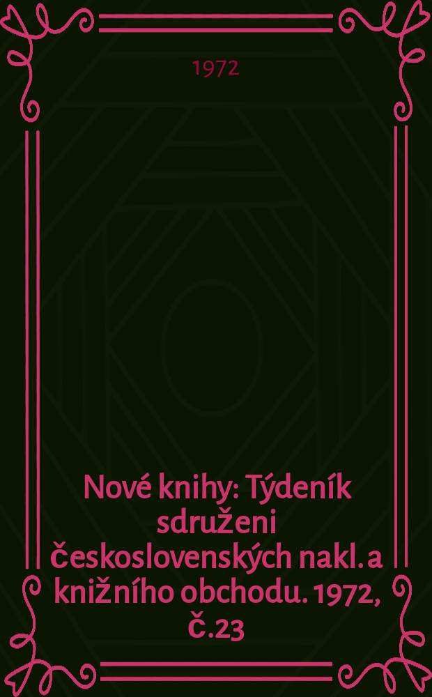 Nové knihy : Týdeník sdruženi československých nakl. a knižního obchodu. 1972, č.23