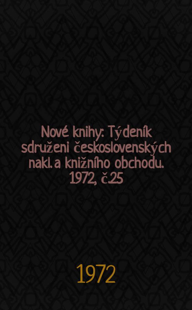 Nové knihy : Týdeník sdruženi československých nakl. a knižního obchodu. 1972, č.25