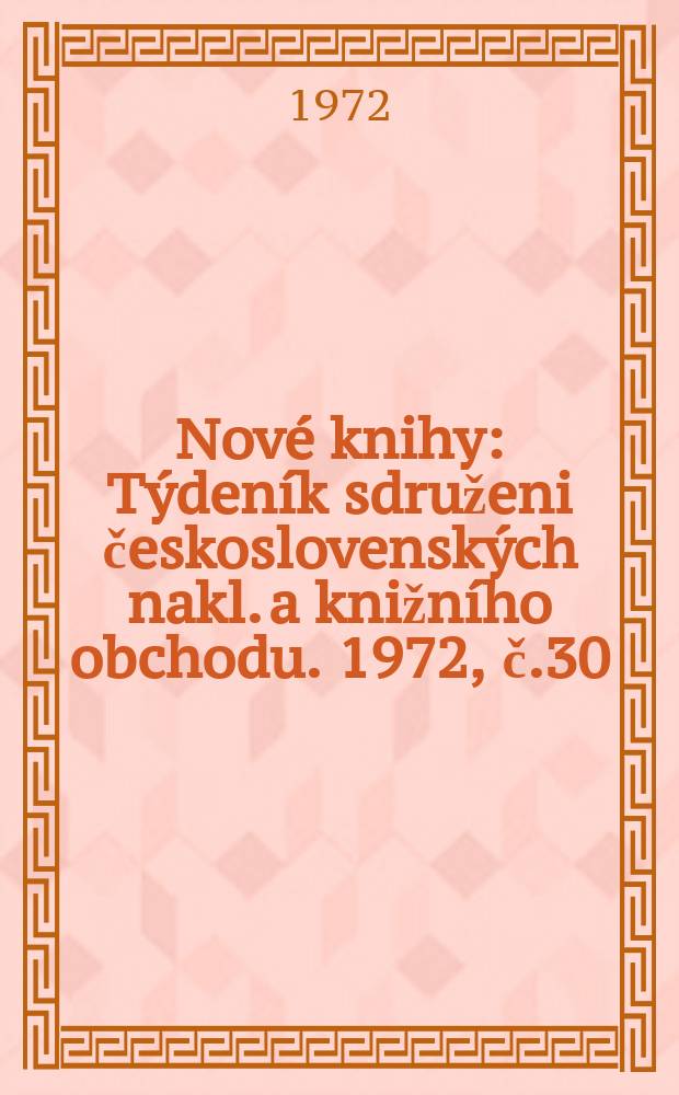 Nové knihy : Týdeník sdruženi československých nakl. a knižního obchodu. 1972, č.30