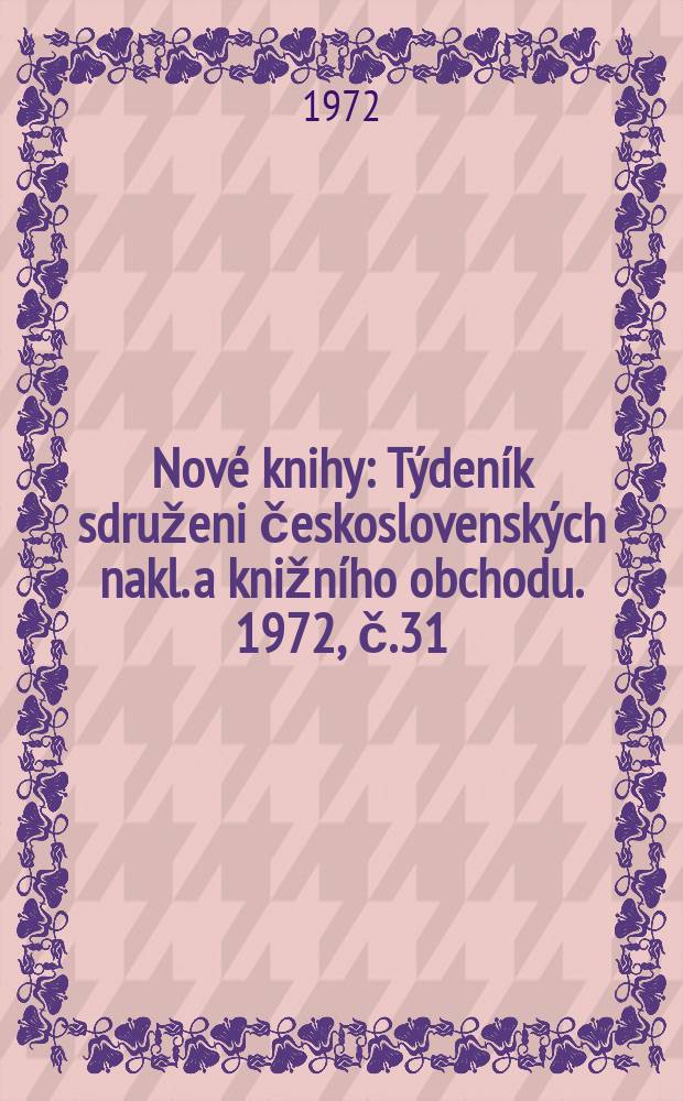 Nové knihy : Týdeník sdruženi československých nakl. a knižního obchodu. 1972, č.31