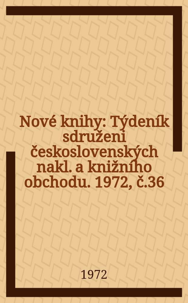 Nové knihy : Týdeník sdruženi československých nakl. a knižního obchodu. 1972, č.36
