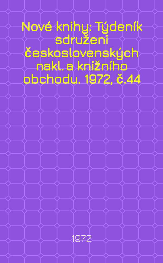 Nové knihy : Týdeník sdruženi československých nakl. a knižního obchodu. 1972, č.44