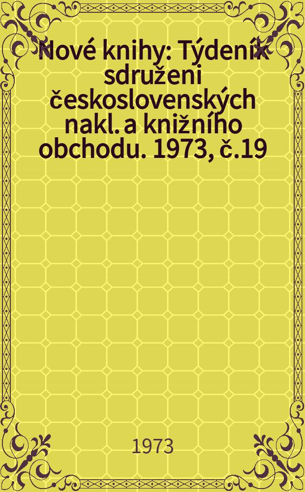Nové knihy : Týdeník sdruženi československých nakl. a knižního obchodu. 1973, č.19