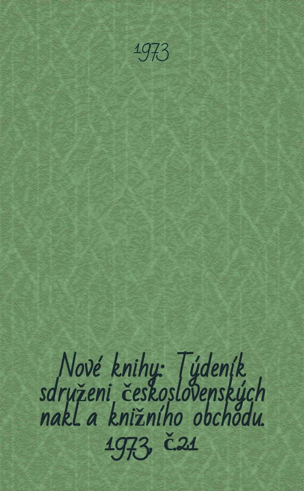 Nové knihy : Týdeník sdruženi československých nakl. a knižního obchodu. 1973, č.21