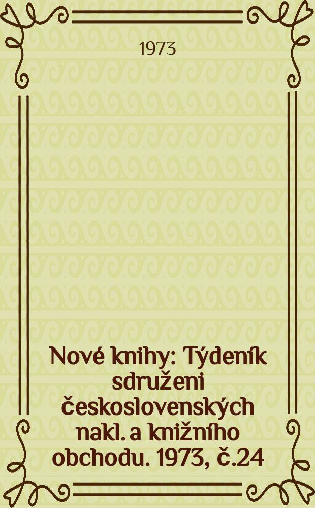 Nové knihy : Týdeník sdruženi československých nakl. a knižního obchodu. 1973, č.24