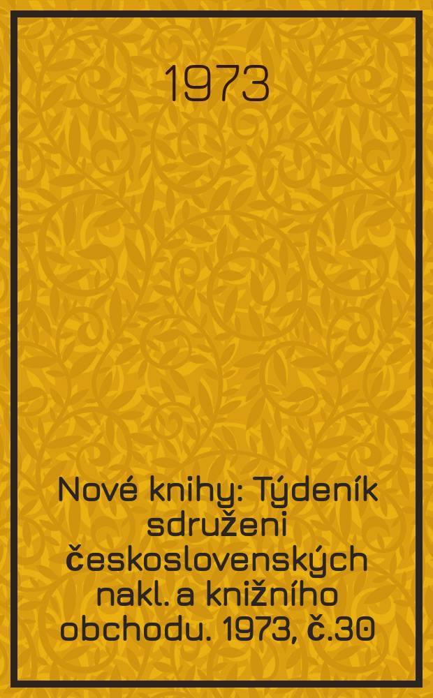Nové knihy : Týdeník sdruženi československých nakl. a knižního obchodu. 1973, č.30